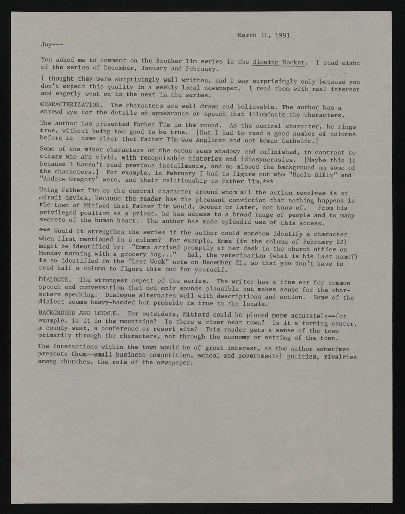Typed letter dated March 11, 1991, address to Joy. Begins 'You asked me to comment on the Brother Tim series... I read eight of the series... '. Proceeds to examine characterization, dialogue, background and locale. 